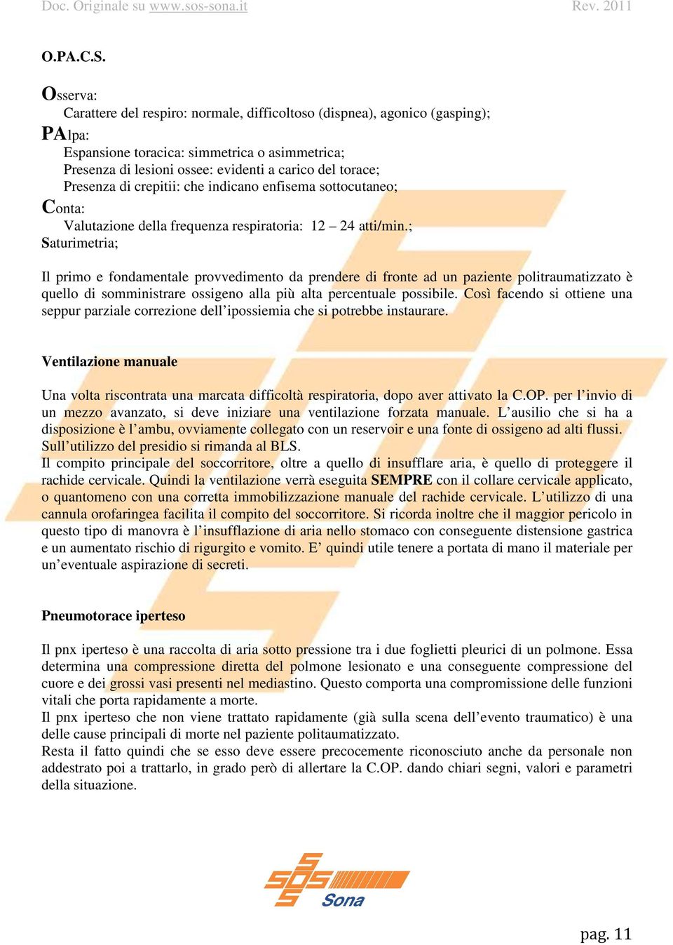 Presenza di crepitii: che indicano enfisema sottocutaneo; Conta: Valutazione della frequenza respiratoria: 12 24 atti/min.