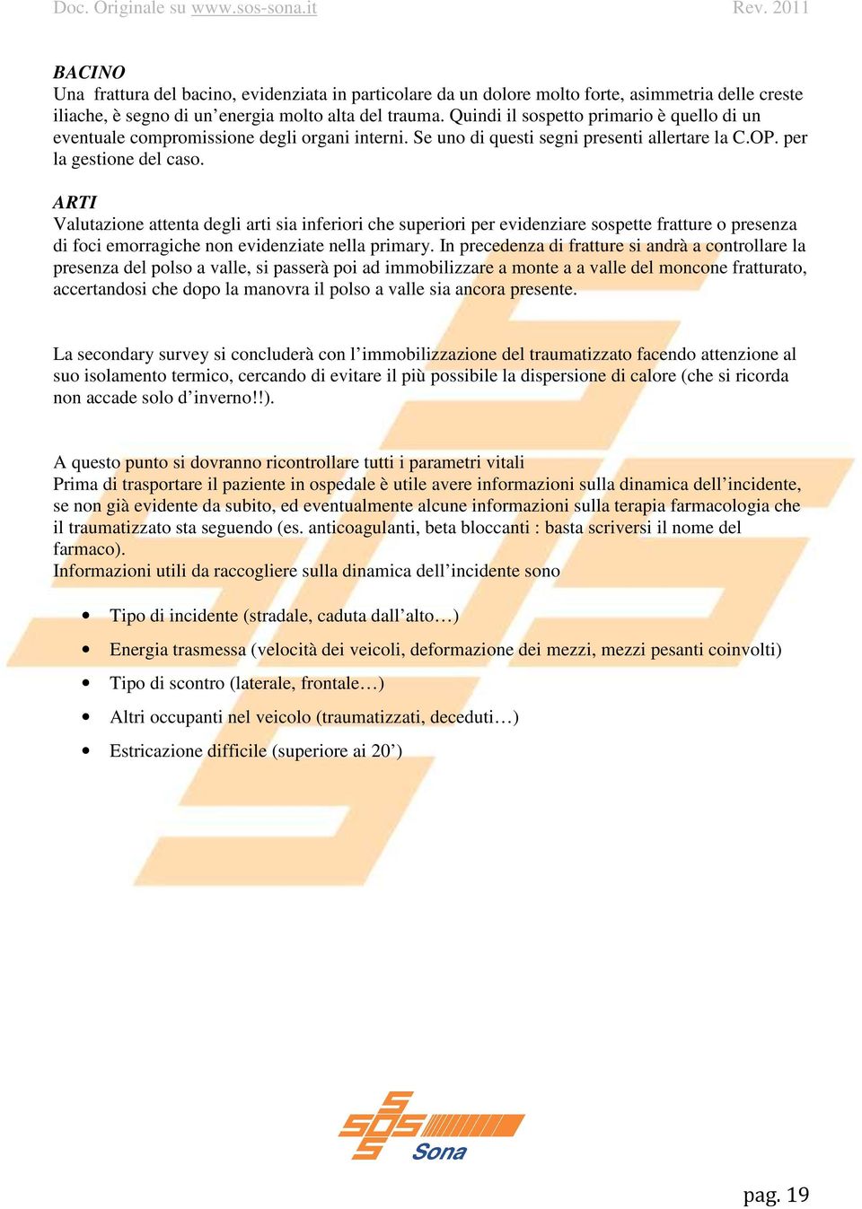 ARTI Valutazione attenta degli arti sia inferiori che superiori per evidenziare sospette fratture o presenza di foci emorragiche non evidenziate nella primary.