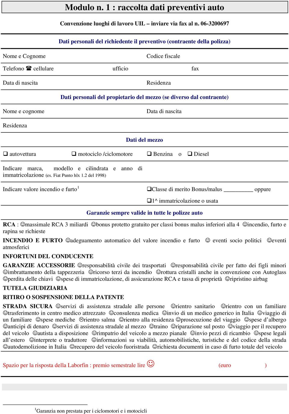 propietario del mezzo (se diverso dal contraente) Nome e cognome Data di nascita Residenza Dati del mezzo autovettura motociclo /ciclomotore Benzina o Diesel Indicare marca, modello e cilindrata e