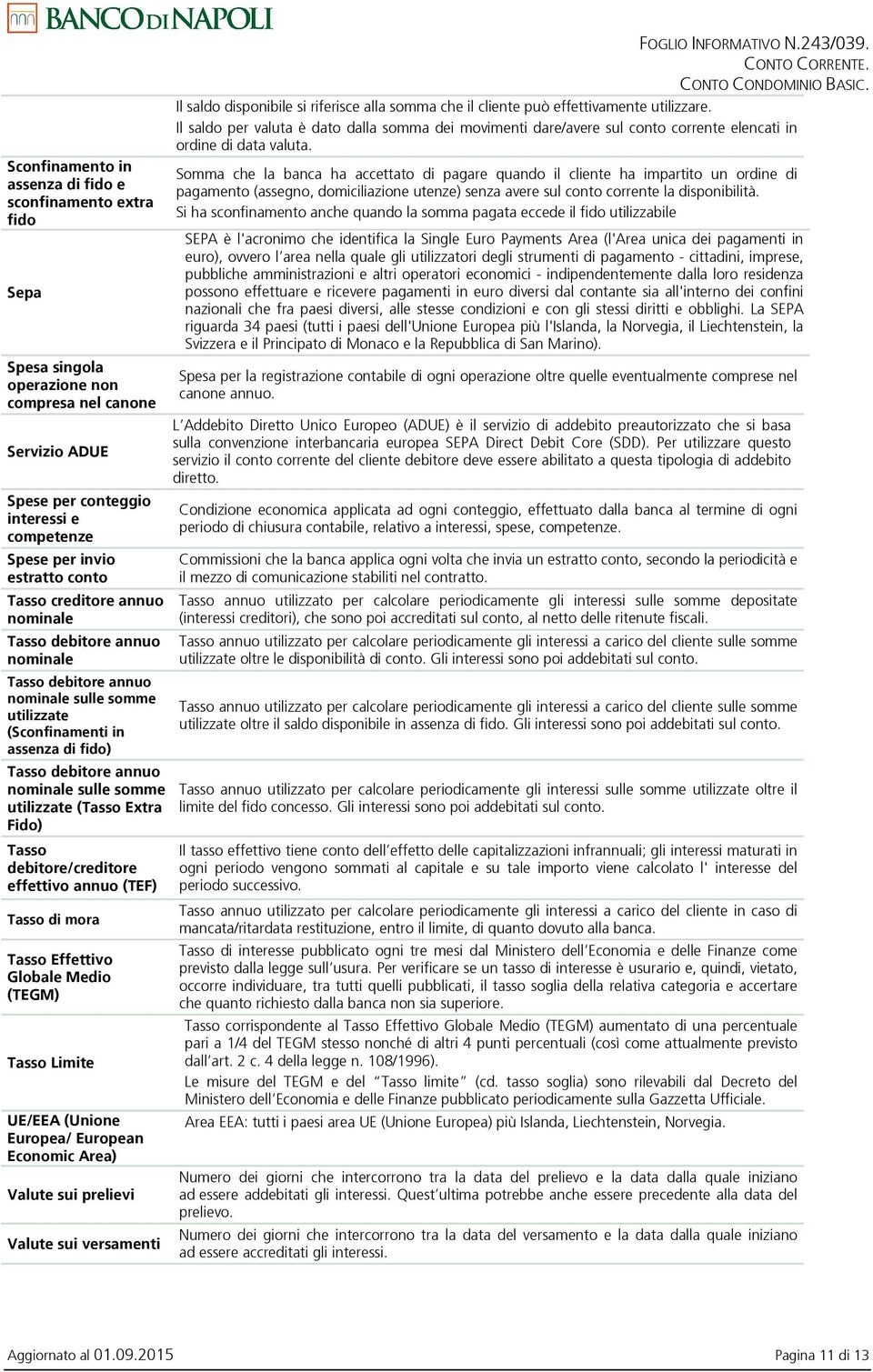 utilizzate (Tasso Extra Fido) Tasso debitore/creditore effettivo annuo (TEF) Tasso di mora Tasso Effettivo Globale Medio (TEGM) Tasso Limite UE/EEA (Unione Europea/ European Economic Area) Valute sui