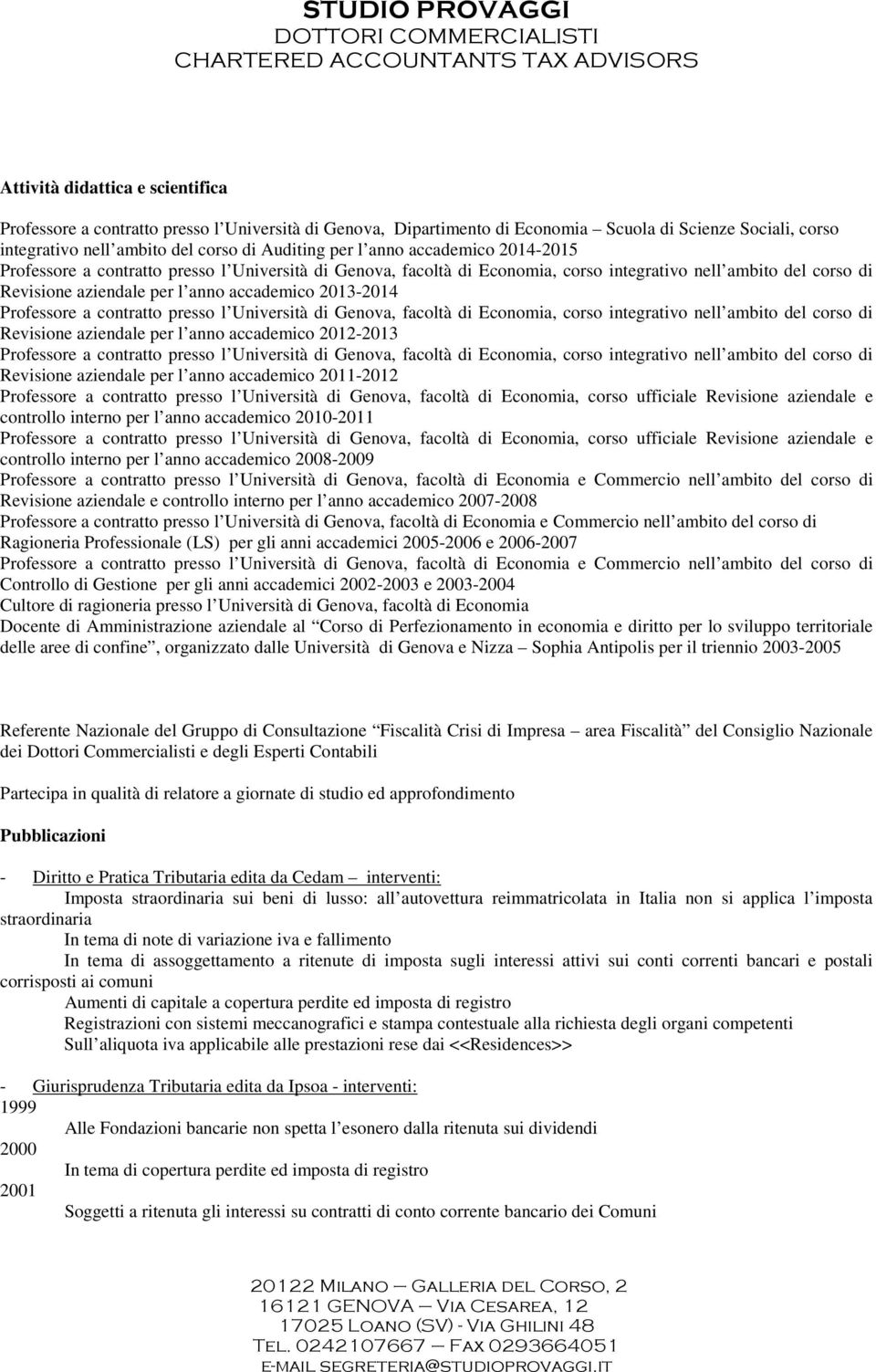 Professore a contratto presso l Università di Genova, facoltà di Economia, corso integrativo nell ambito del corso di Revisione aziendale per l anno accademico 2012-2013 Professore a contratto presso