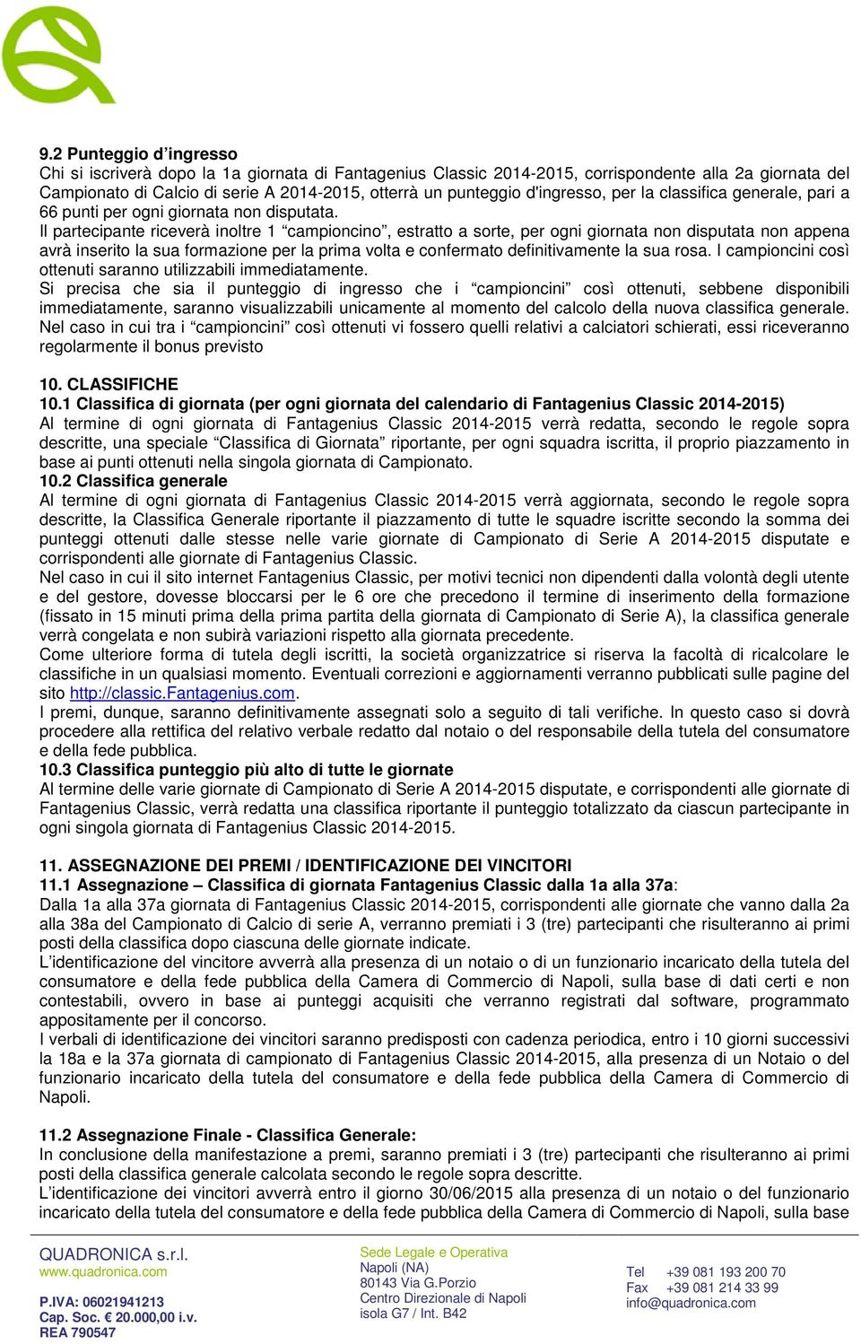 Il partecipante riceverà inoltre 1 campioncino, estratto a sorte, per ogni giornata non disputata non appena avrà inserito la sua formazione per la prima volta e confermato definitivamente la sua