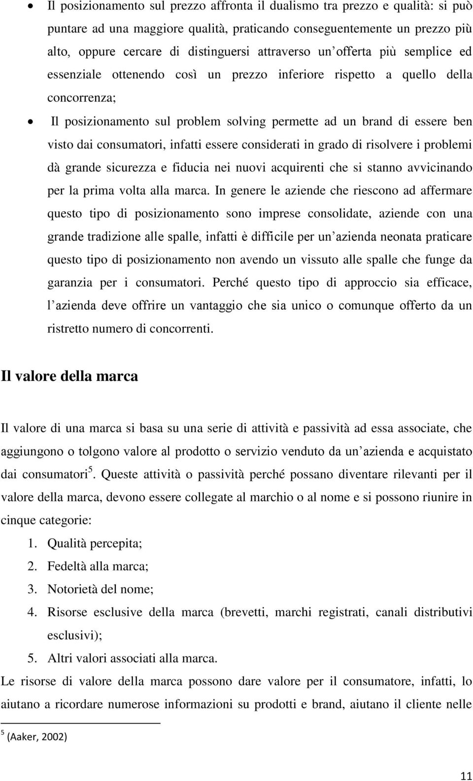 dai consumatori, infatti essere considerati in grado di risolvere i problemi dà grande sicurezza e fiducia nei nuovi acquirenti che si stanno avvicinando per la prima volta alla marca.