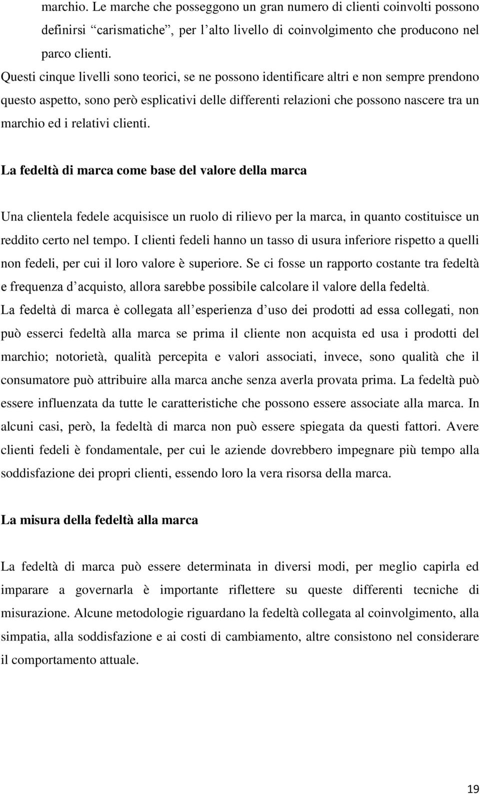 relativi clienti. La fedeltà di marca come base del valore della marca Una clientela fedele acquisisce un ruolo di rilievo per la marca, in quanto costituisce un reddito certo nel tempo.