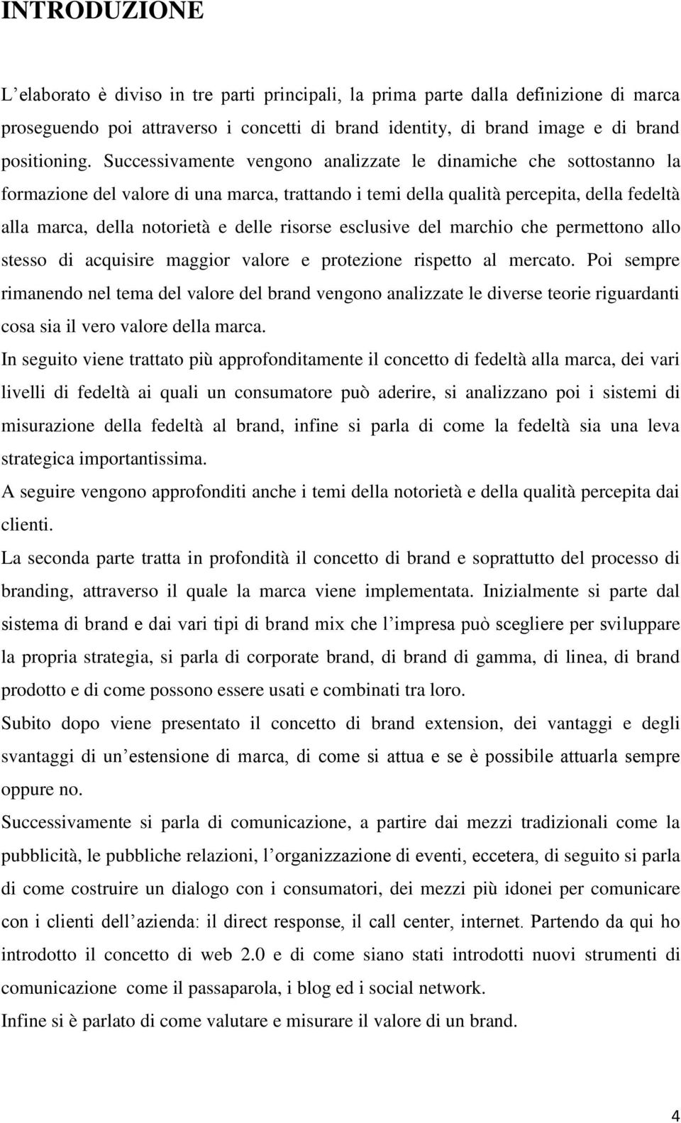 risorse esclusive del marchio che permettono allo stesso di acquisire maggior valore e protezione rispetto al mercato.