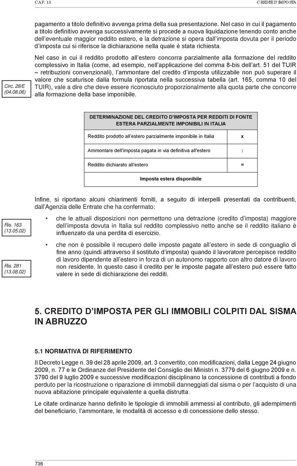 imposta dovuta per il periodo d imposta cui si riferisce la dichiarazione nella quale è stata richiesta. Circ. 28/E (04.08.