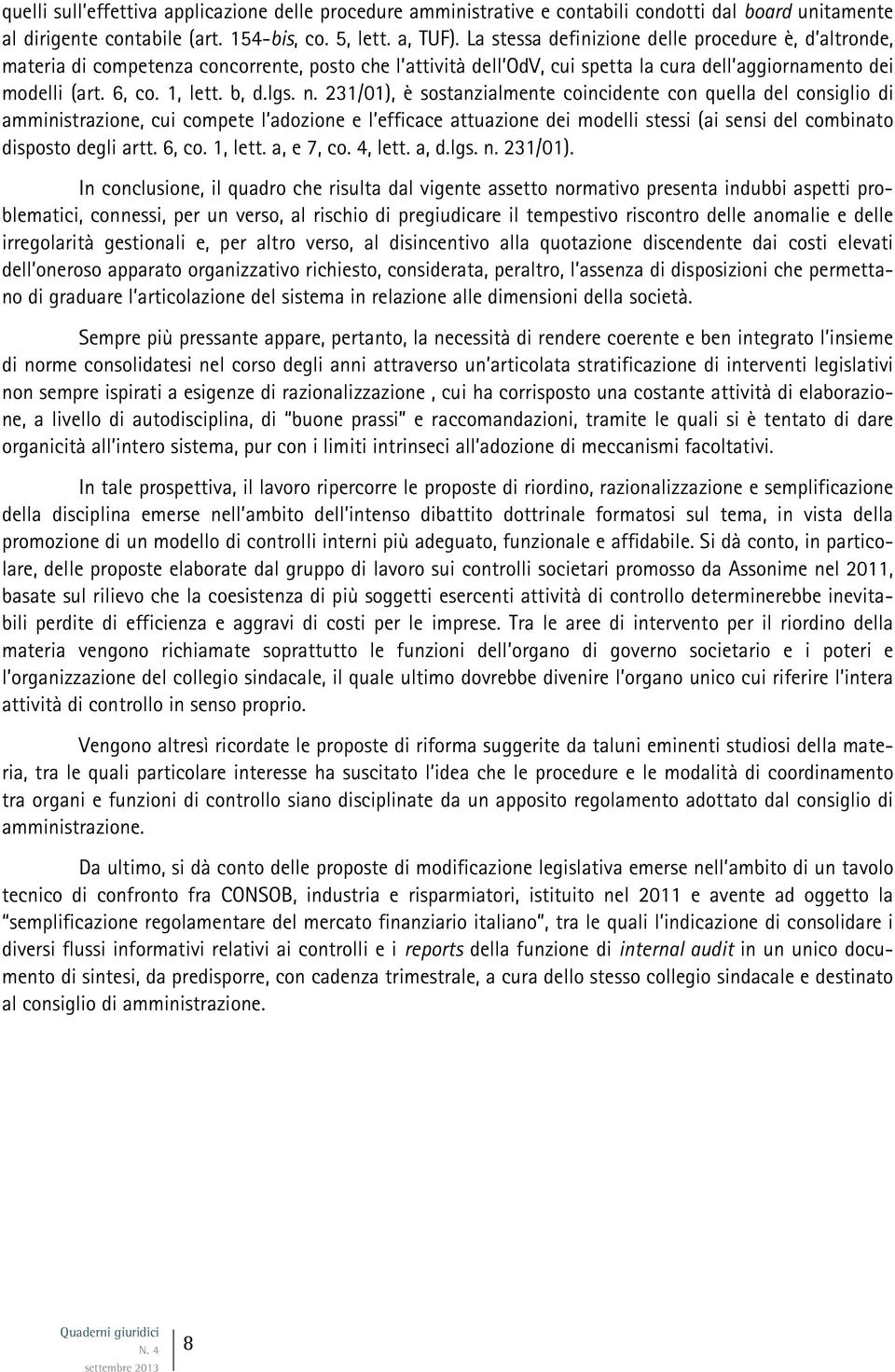 n. 231/01), è sostanzialmente coincidente con quella del consiglio di amministrazione, cui compete l adozione e l efficace attuazione dei modelli stessi (ai sensi del combinato disposto degli artt.