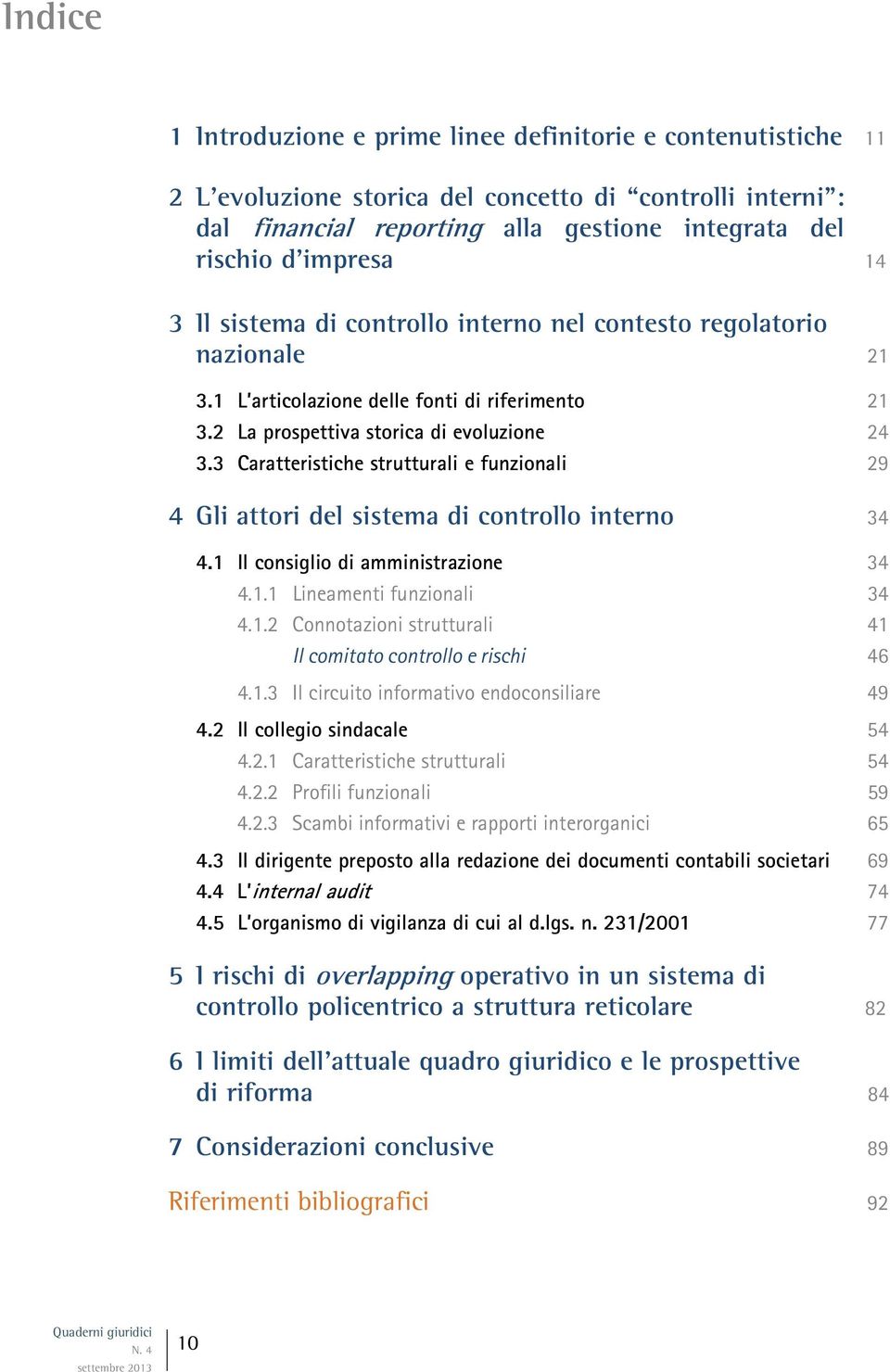 3 Caratteristiche strutturali e funzionali 29 4 Gli attori del sistema di controllo interno 34 4.1 Il consiglio di amministrazione 34 4.1.1 Lineamenti funzionali 34 4.1.2 Connotazioni strutturali 41 Il comitato controllo e rischi 46 4.