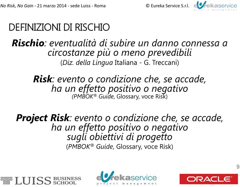 Treccani) Risk: evento o condizione che, se accade, ha un effetto positivo o negativo (PMBOK Guide,