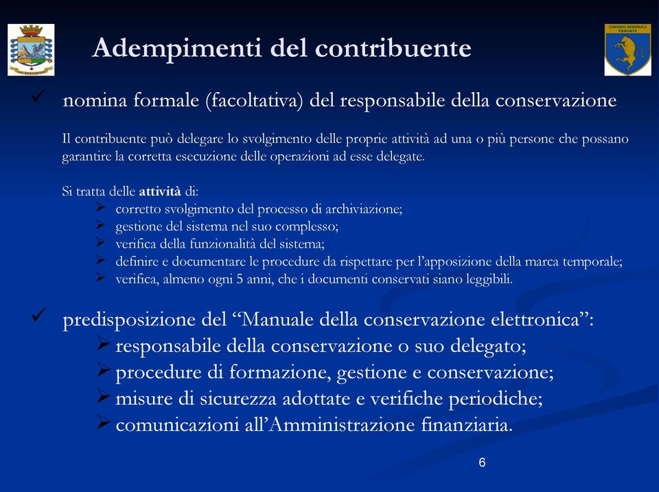 Si tratta delle attività di: corretto svolgimento del processo di archiviazione; gestione del sistema nel suo complesso; verifica della funzionalità del sistema; definire e documentare le procedure