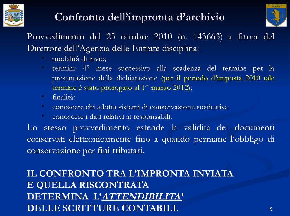 dichiarazione (per il periodo d imposta 2010 tale termine è stato prorogato al 1^ marzo 2012); finalità: conoscere chi adotta sistemi di conservazione sostitutiva conoscere i