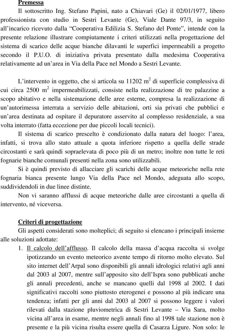 Stefano del Ponte, intende con la presente relazione illustrare compiutamente i criteri utilizzati nella progettazione del sistema di scarico delle acque bianche dilavanti le superfici impermeabili a