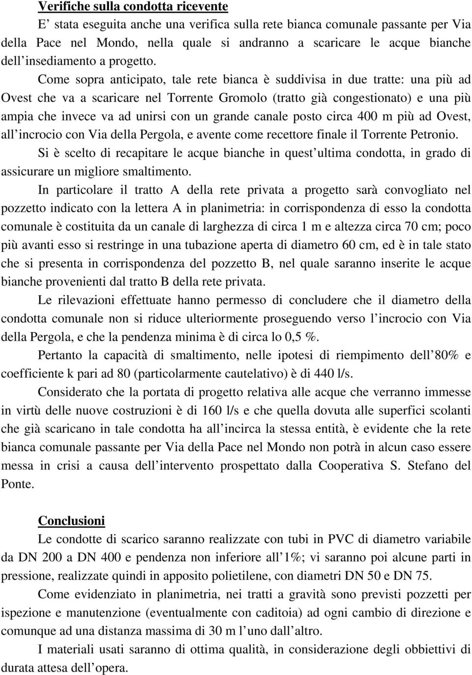 Come sopra anticipato, tale rete bianca è suddivisa in due tratte: una più ad Ovest che va a scaricare nel Torrente Gromolo (tratto già congestionato) e una più ampia che invece va ad unirsi con un