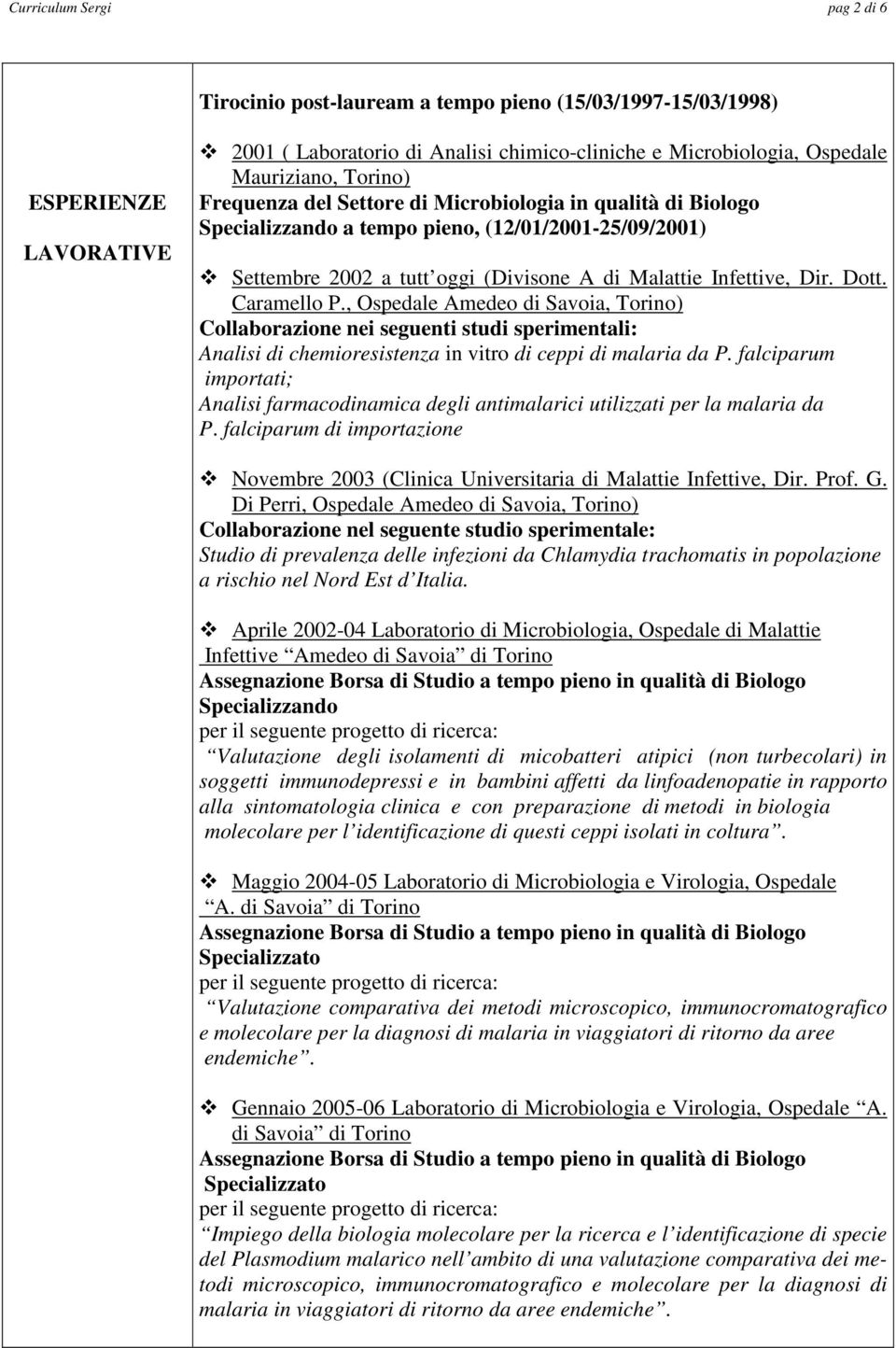 Caramello P., Ospedale Amedeo di Savoia, Torino) Collaborazione nei seguenti studi sperimentali: Analisi di chemioresistenza in vitro di ceppi di malaria da P.