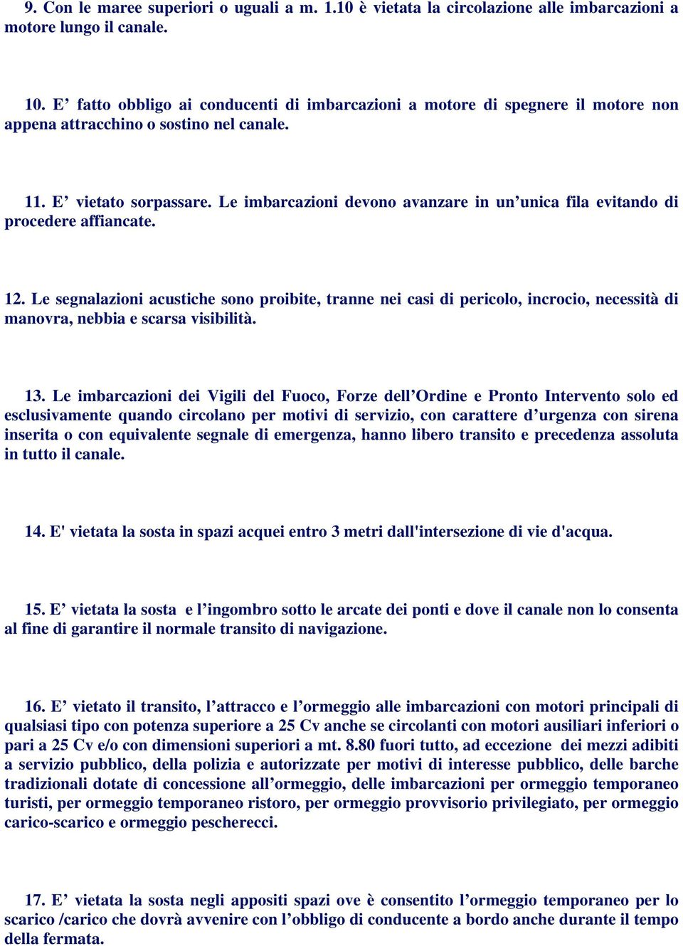 Le imbarcazioni devono avanzare in un unica fila evitando di procedere affiancate. 12.