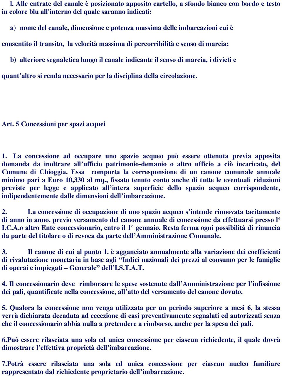 altro si renda necessario per la disciplina della circolazione. Art. 5 Concessioni per spazi acquei 1.