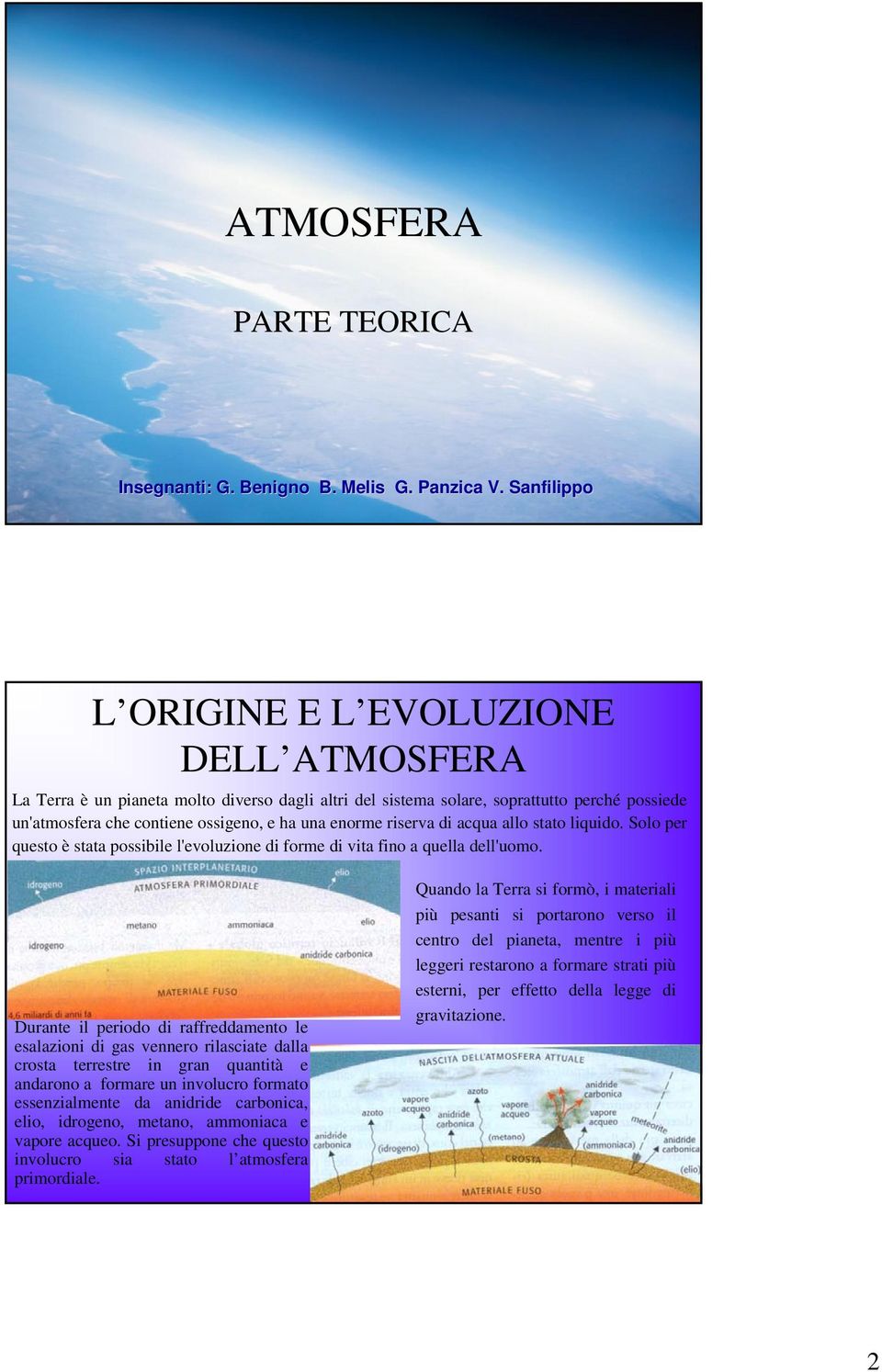 riserva di acqua allo stato liquido. Solo per questo è stata possibile l'evoluzione di forme di vita fino a quella dell'uomo.