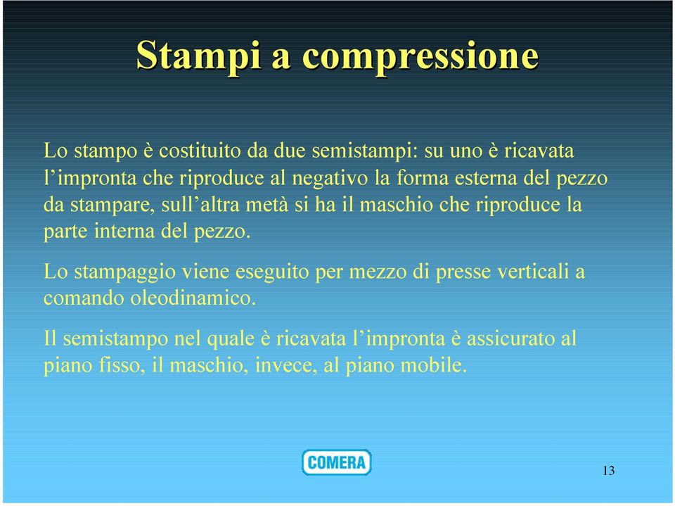 interna del pezzo. Lo stampaggio viene eseguito per mezzo di presse verticali a comando oleodinamico.