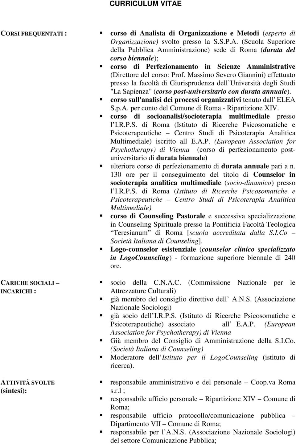 corso sull'analisi dei processi organizzativi tenuto dall' ELEA S.p.A. per conto del Comune di Roma - Ripartizione XIV. corso di socioanalisi/socioterapia multimediale presso l I.R.P.S. di Roma (Istituto di Ricerche Psicosomatiche e Psicoterapeutiche Centro Studi di Psicoterapia Analitica Multimediale) iscritto all E.