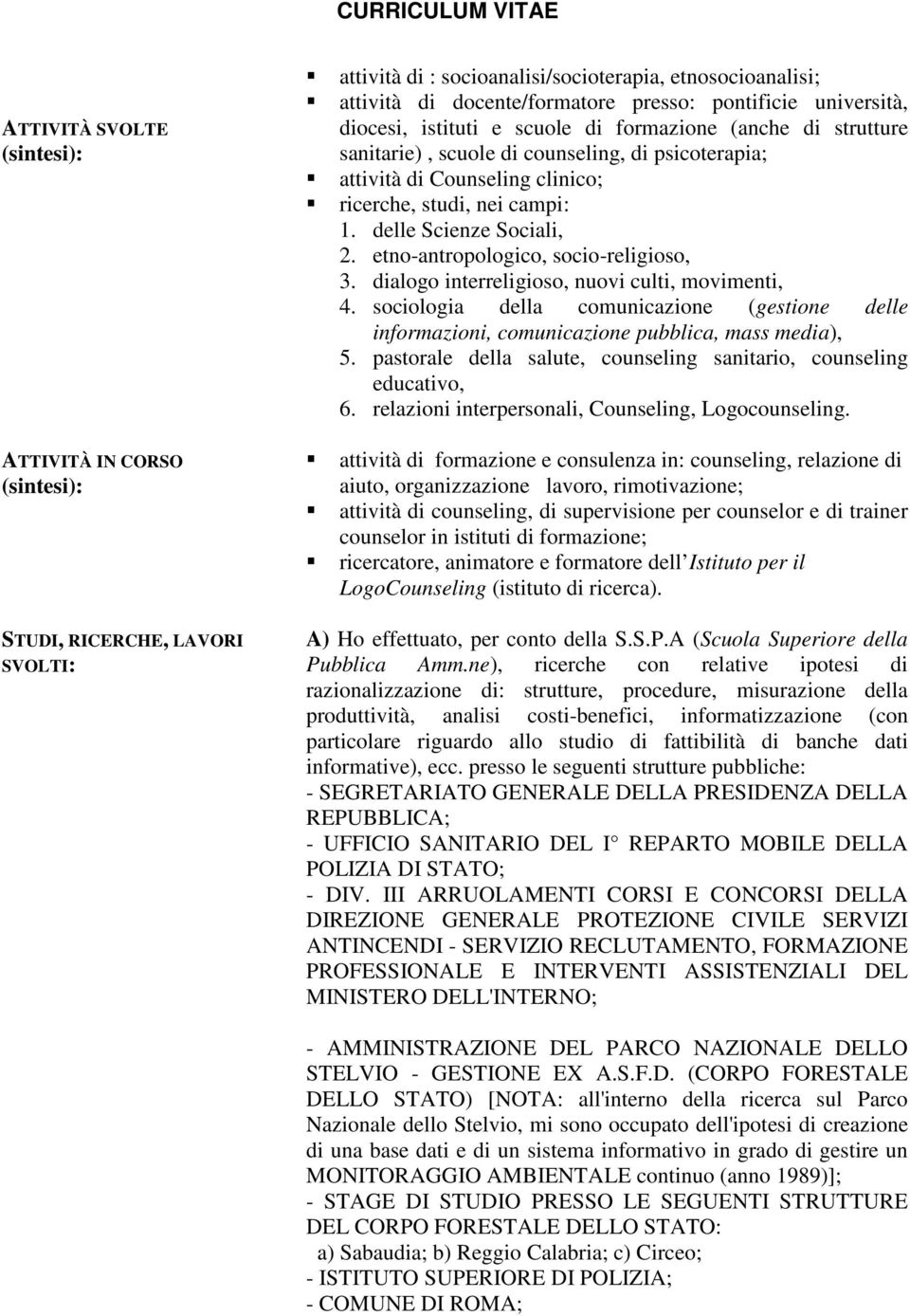 dialogo interreligioso, nuovi culti, movimenti, 4. sociologia della comunicazione (gestione delle informazioni, comunicazione pubblica, mass media), 5.