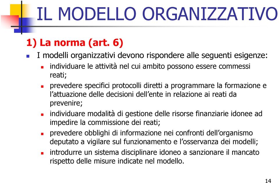 protocolli diretti a programmare la formazione e l attuazione delle decisioni dell ente in relazione ai reati da prevenire; individuare modalità di gestione delle