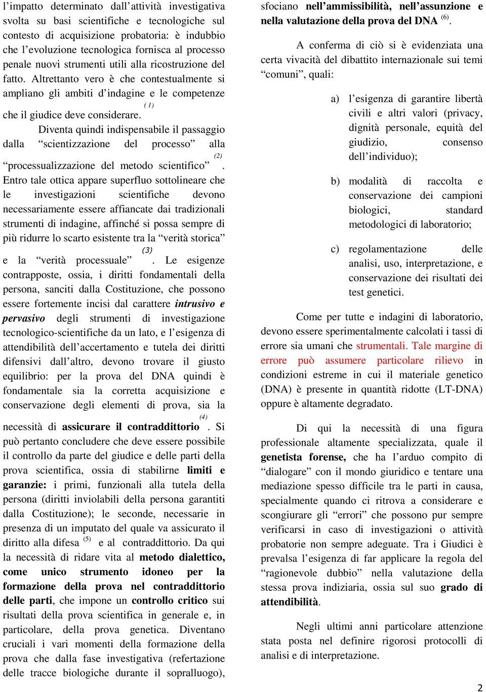 ( 1) Diventa quindi indispensabile il passaggio dalla scientizzazione del processo alla processualizzazione del metodo scientifico (2).