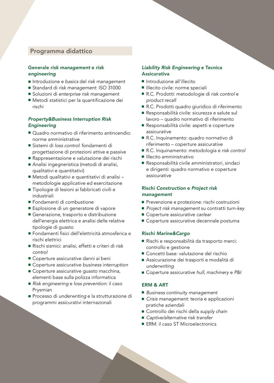 progettazione di protezioni attive e passive Rappresentazione e valutazione dei rischi Analisi ingegneristica (metodi di analisi, qualitativi e quantitativi) Metodi qualitativi e quantitativi di