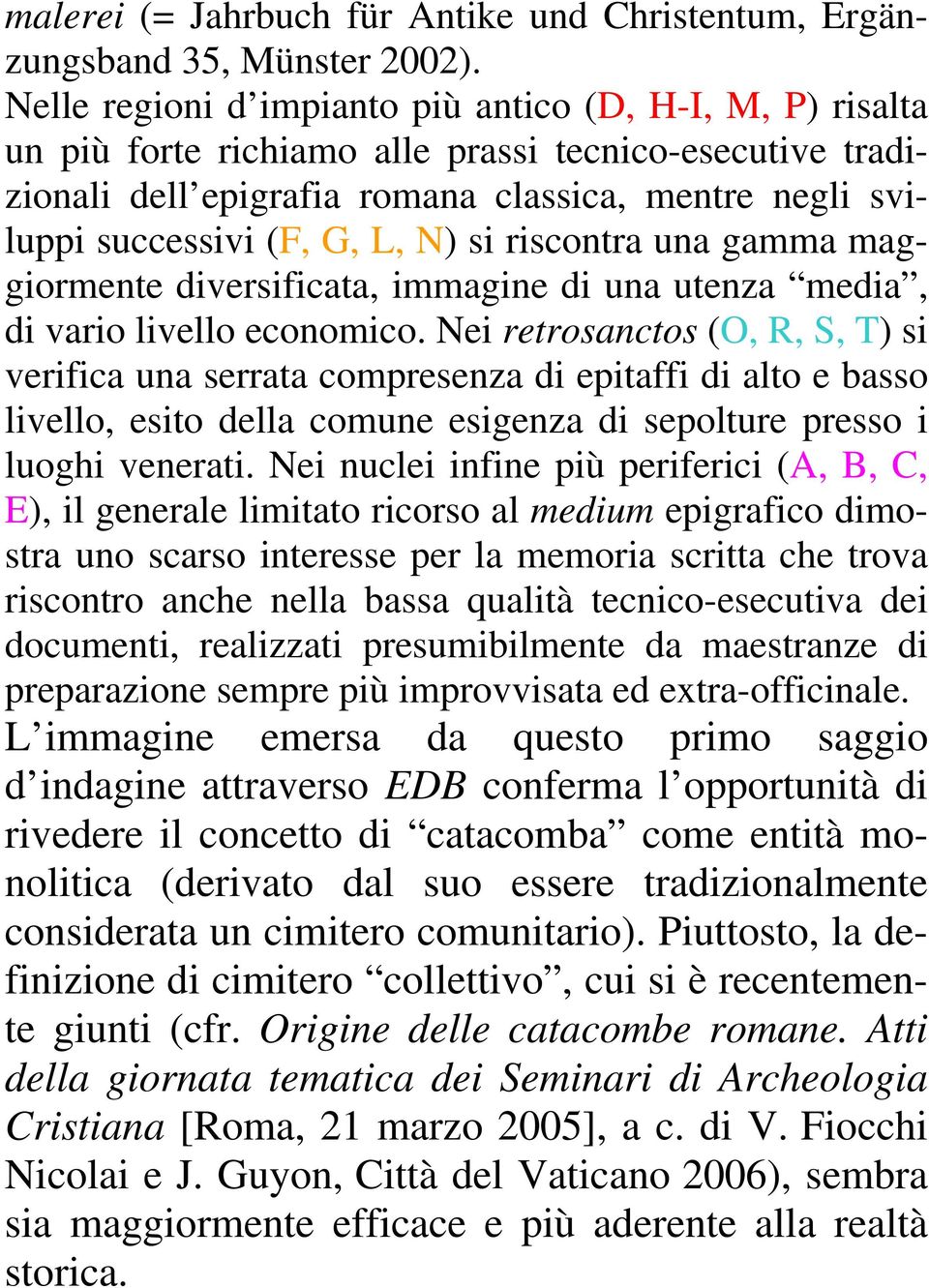 N) si riscontra una gamma maggiormente diversificata, immagine di una utenza media, di vario livello economico.