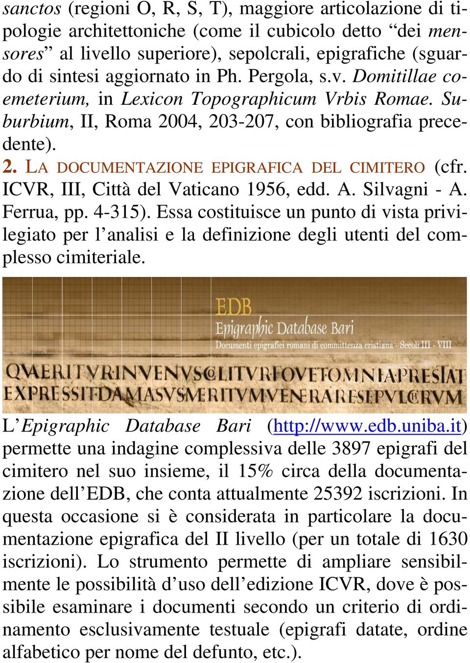 ICVR, III, Città del Vaticano 1956, edd. A. Silvagni - A. Ferrua, pp. 4-315). Essa costituisce un punto di vista privilegiato per l analisi e la definizione degli utenti del complesso cimiteriale.