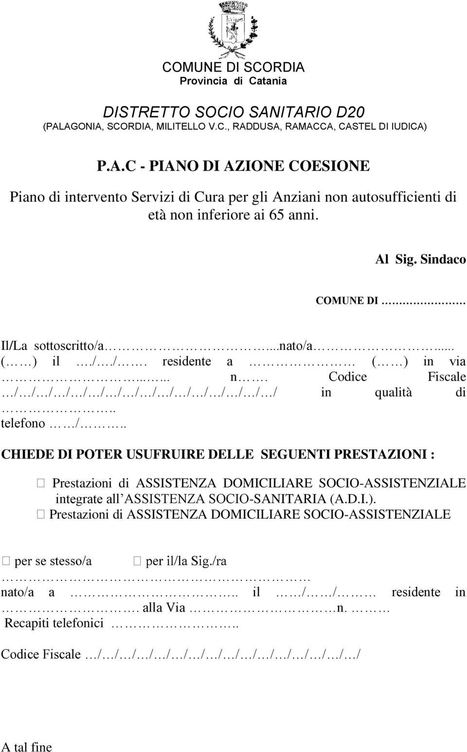 . CHIEDE DI POTER USUFRUIRE DELLE SEGUENTI PRESTAZIONI : Prestazioni di ASSISTENZA DOMICILIARE SOCIO-ASSISTENZIALE integrate all ASSISTENZA SOCIO-SANITARIA (A.D.I.).