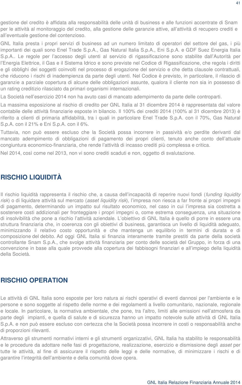 GNL Italia presta i propri servizi di business ad un numero limitato di operatori del settore del gas, i più importanti dei quali sono Enel Trade S.p.A., Gas Natural Italia S.p.A., Eni S.p.A. e GDF Suez Energia Italia S.