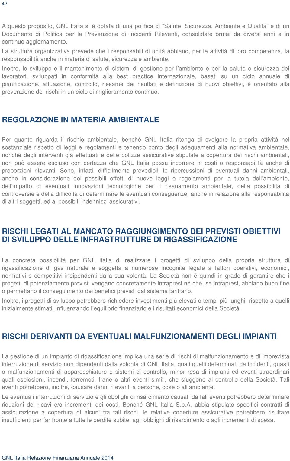 La struttura organizzativa prevede che i responsabili di unità abbiano, per le attività di loro competenza, la responsabilità anche in materia di salute, sicurezza e ambiente.