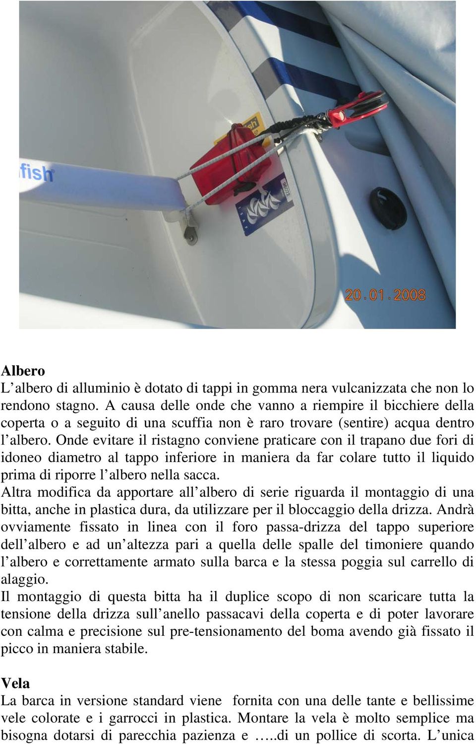 Onde evitare il ristagno conviene praticare con il trapano due fori di idoneo diametro al tappo inferiore in maniera da far colare tutto il liquido prima di riporre l albero nella sacca.