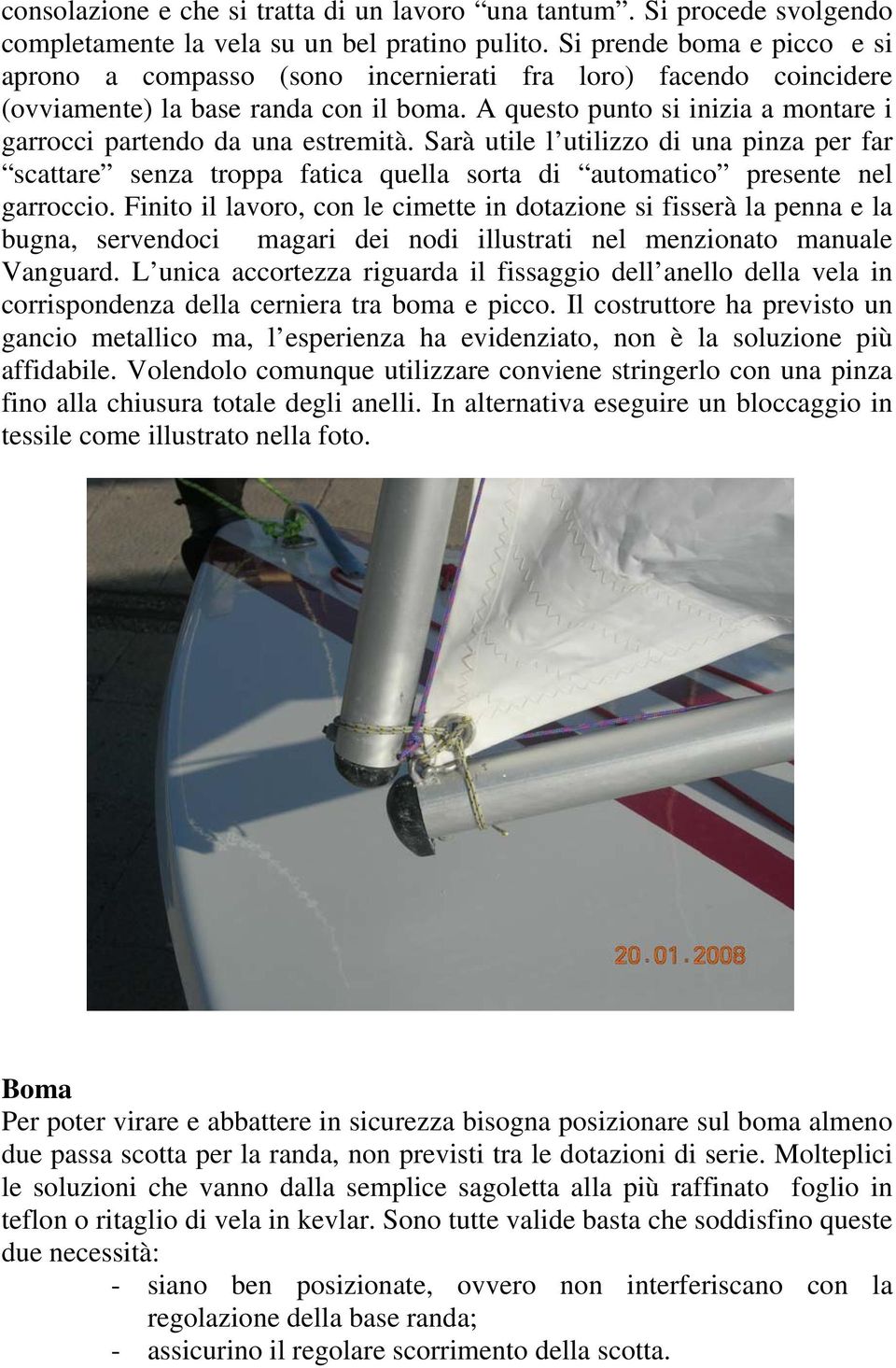 A questo punto si inizia a montare i garrocci partendo da una estremità. Sarà utile l utilizzo di una pinza per far scattare senza troppa fatica quella sorta di automatico presente nel garroccio.