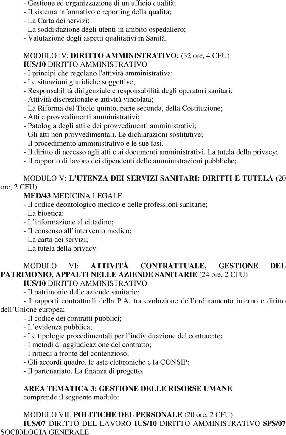 MODULO IV: DIRITTO AMMINISTRATIVO: (32 ore, 4 CFU) IUS/10 DIRITTO AMMINISTRATIVO - I principi che regolano l'attività amministrativa; - Le situazioni giuridiche soggettive; - Responsabilità