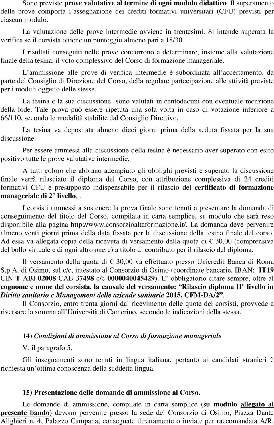 I risultati conseguiti nelle prove concorrono a determinare, insieme alla valutazione finale della tesina, il voto complessivo del Corso di formazione manageriale.