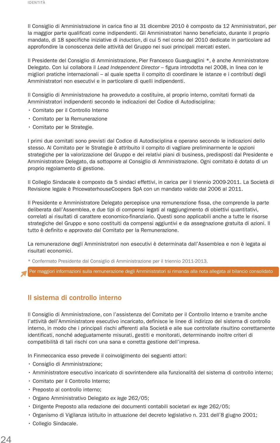 attività del Gruppo nei suoi principali mercati esteri. Il Presidente del Consiglio di Amministrazione, Pier Francesco Guarguaglini *, è anche Amministratore Delegato.