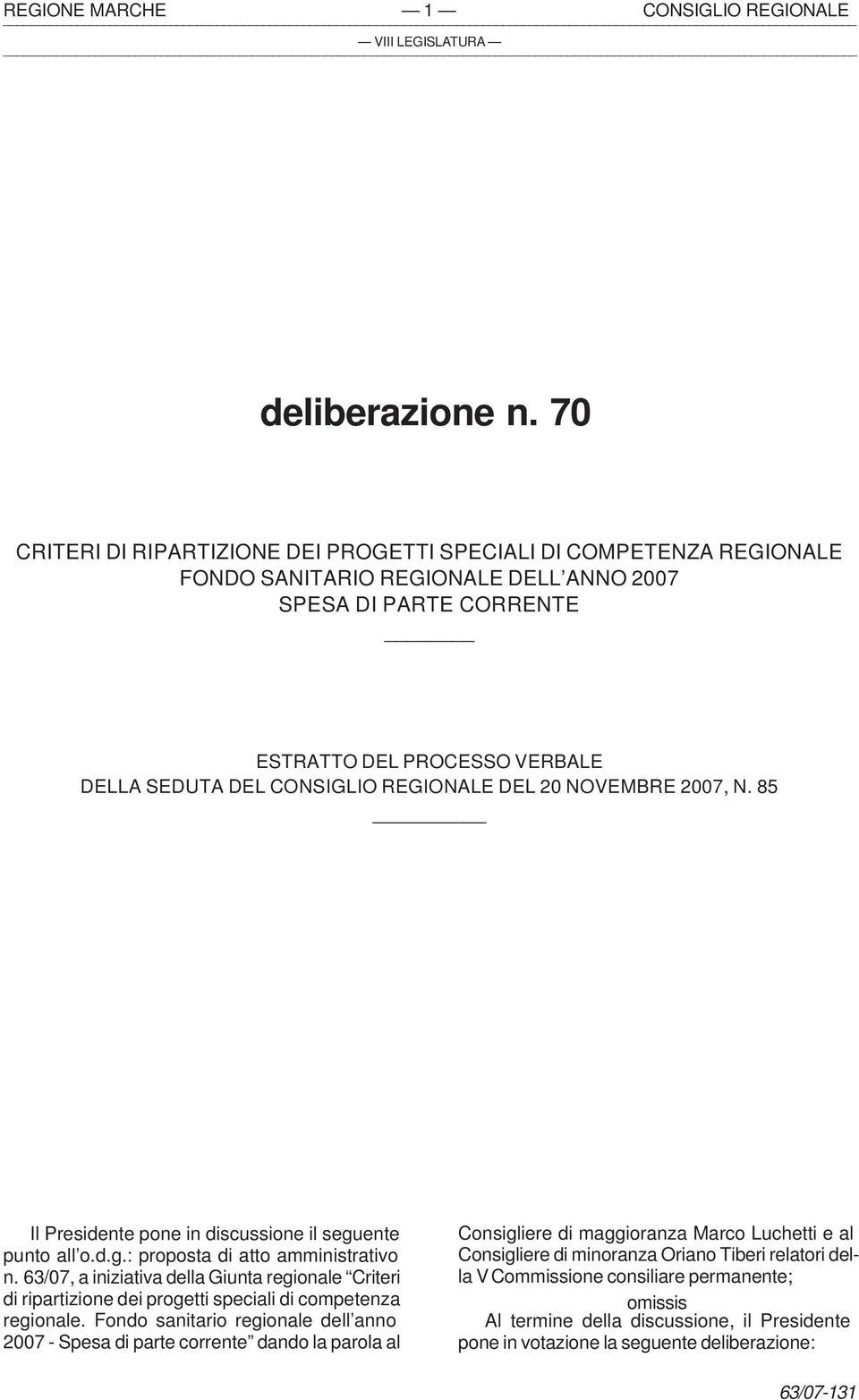 REGIONALE DEL 20 NOVEMBRE 2007, N. 85 Il Presidente pone in discussione il seguente punto all o.d.g.: proposta di atto amministrativo n.