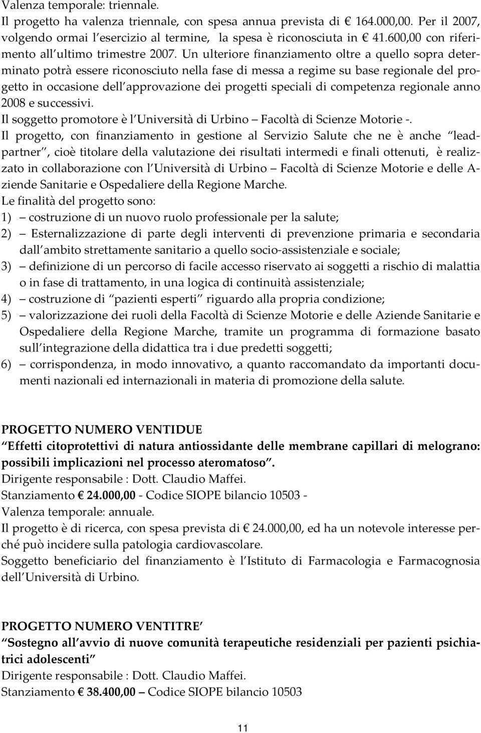 Un ulteriore finanziamento oltre a quello sopra determinato potrà essere riconosciuto nella fase di messa a regime su base regionale del progetto in occasione dell approvazione dei progetti speciali