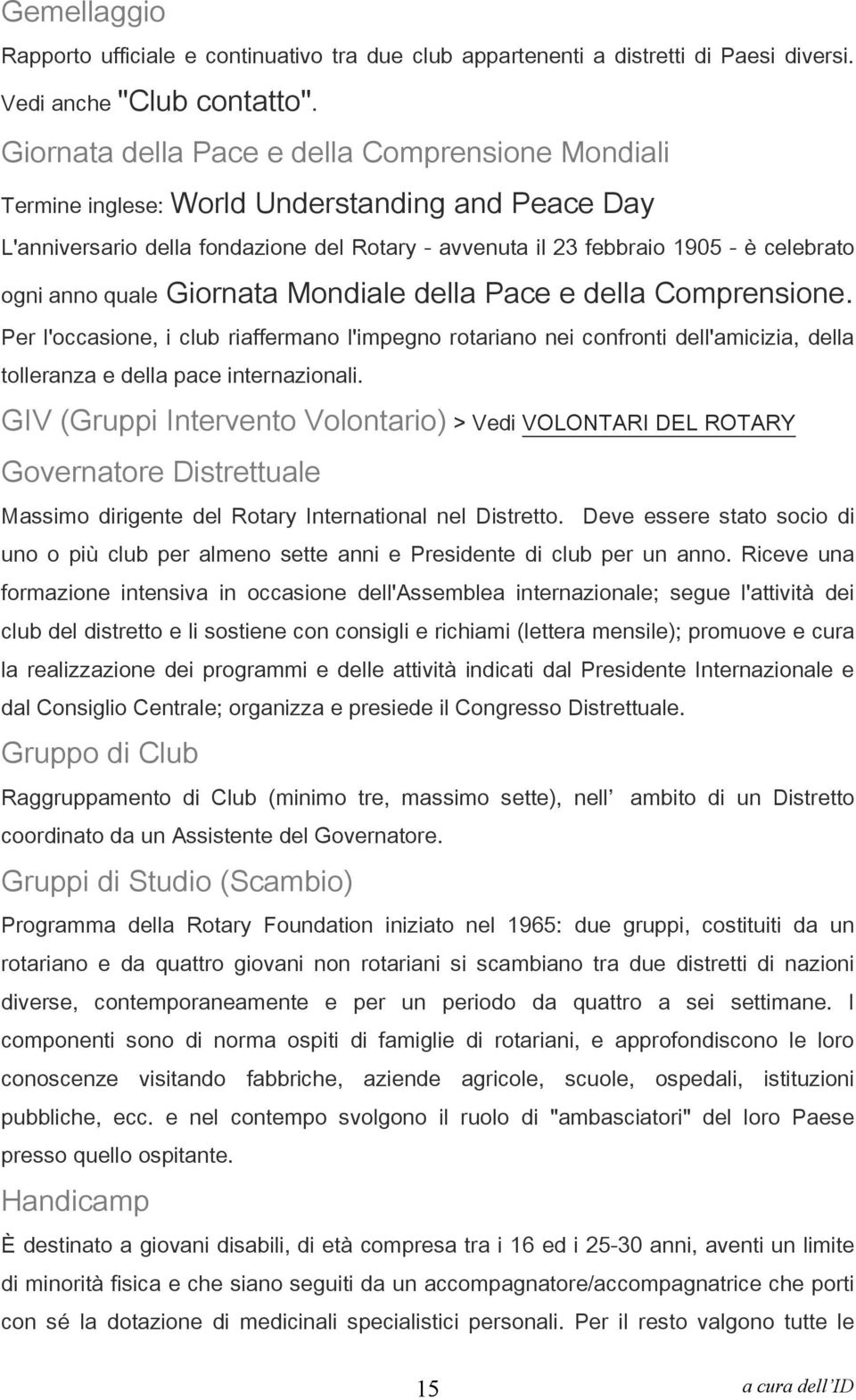 quale Giornata Mondiale della Pace e della Comprensione. Per l'occasione, i club riaffermano l'impegno rotariano nei confronti dell'amicizia, della tolleranza e della pace internazionali.