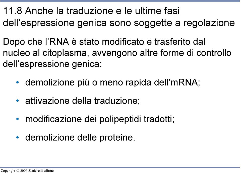 avvengono altre forme di controllo dell espressione genica: demolizione più o meno rapida