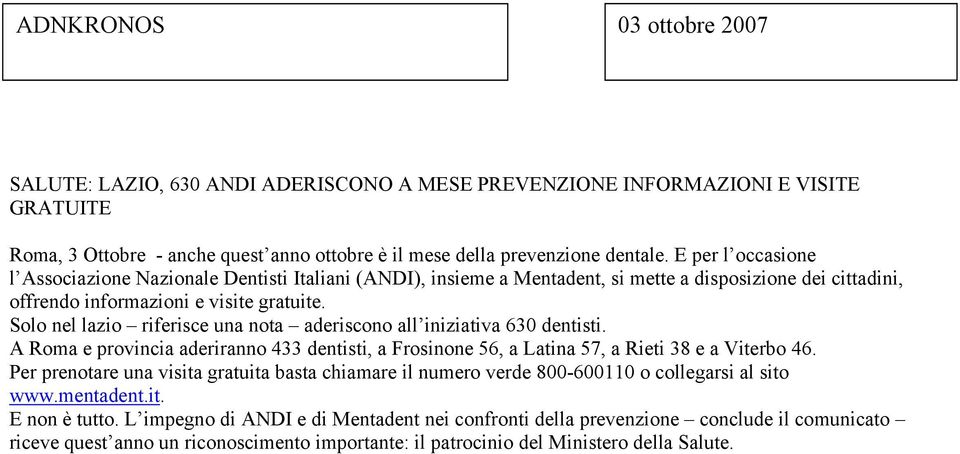 Solo nel lazio riferisce una nota aderiscono all iniziativa 630 dentisti. A Roma e provincia aderiranno 433 dentisti, a Frosinone 56, a Latina 57, a Rieti 38 e a Viterbo 46.