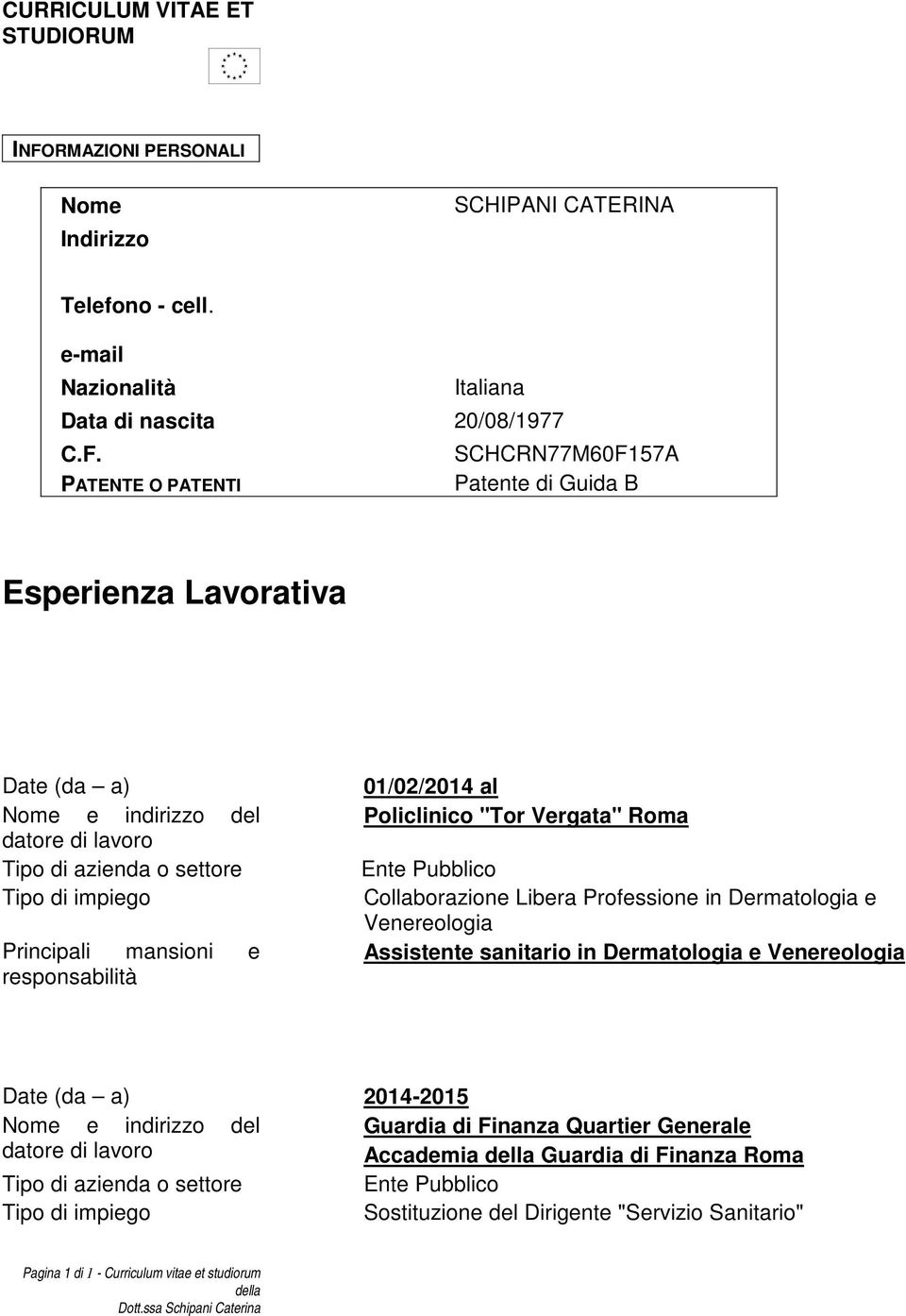 SCHCRN77M60F157A PATENTE O PATENTI Patente di Guida B Esperienza Lavorativa Date (da a) Nome e indirizzo del Principali mansioni e 01/02/2014 al Policlinico "Tor