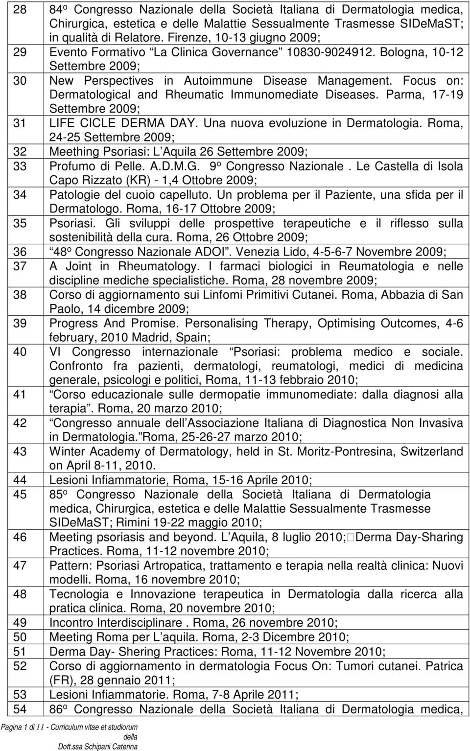 Focus on: Dermatological and Rheumatic Immunomediate Diseases. Parma, 17-19 Settembre 2009; 31 LIFE CICLE DERMA DAY. Una nuova evoluzione in Dermatologia.