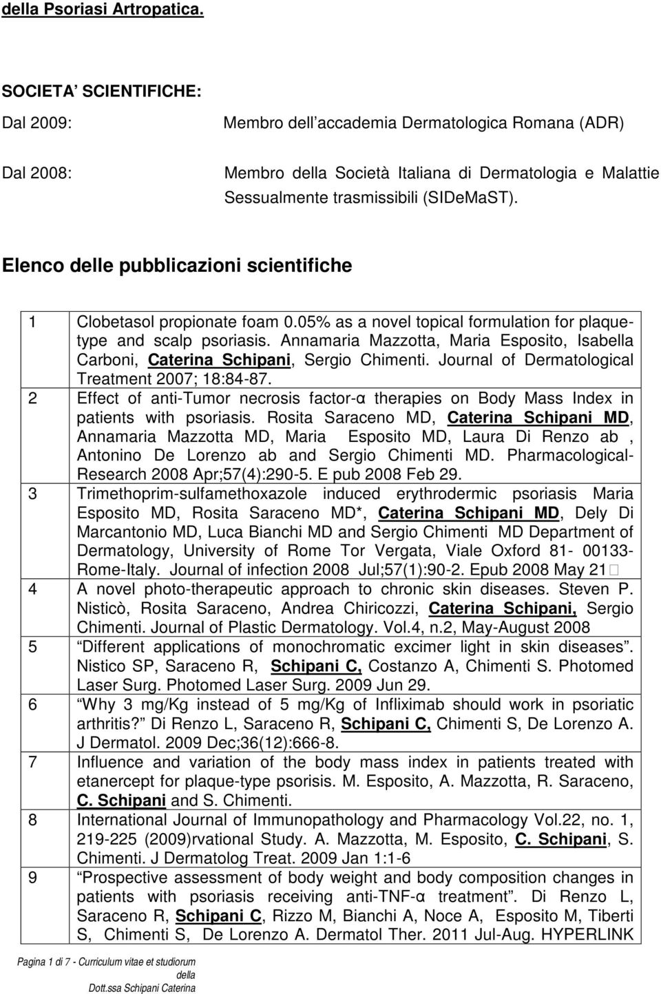 Elenco delle pubblicazioni scientifiche 1 Clobetasol propionate foam 0.05% as a novel topical formulation for plaquetype and scalp psoriasis.