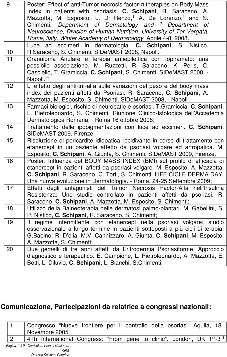 Luce ad eccimeri in dermatologia. C. Schipani, S. Nisticò, R.Saraceno, S. Chimenti. SIDeMAST 2008, Napoli. 10 11 Granuloma Anulare e terapia antiepilettica con topiramato: una possibile associazione.