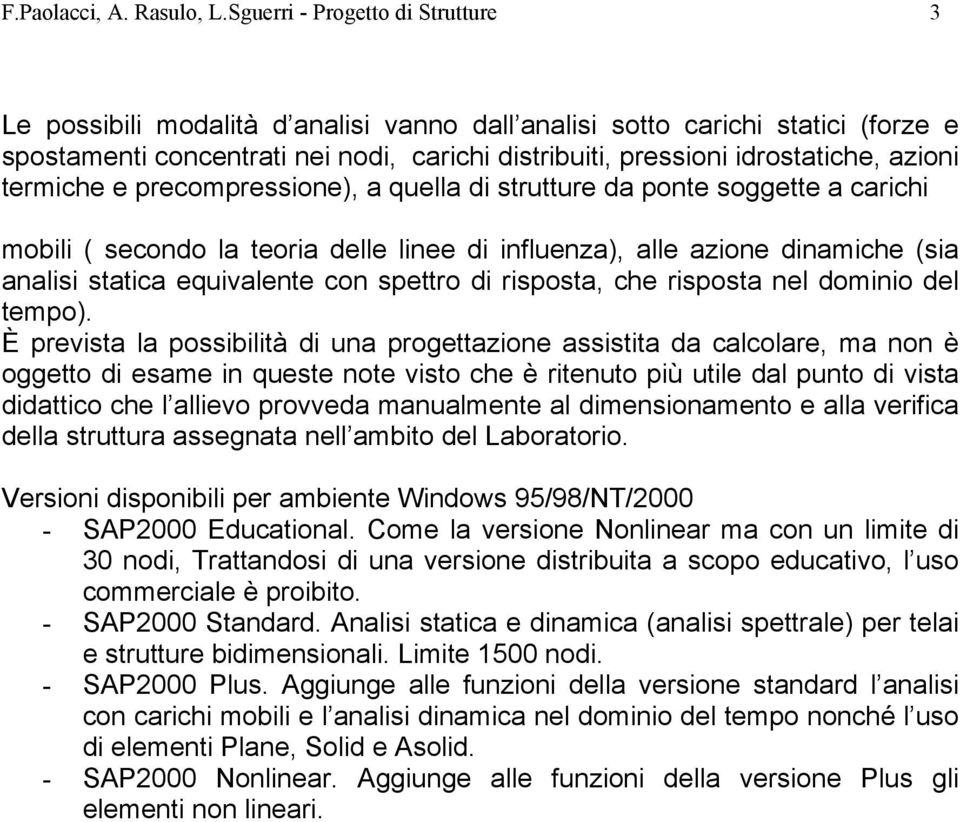 azioni termiche e precompressione), a quella di strutture da ponte soggette a carichi mobili ( secondo la teoria delle linee di influenza), alle azione dinamiche (sia analisi statica equivalente con