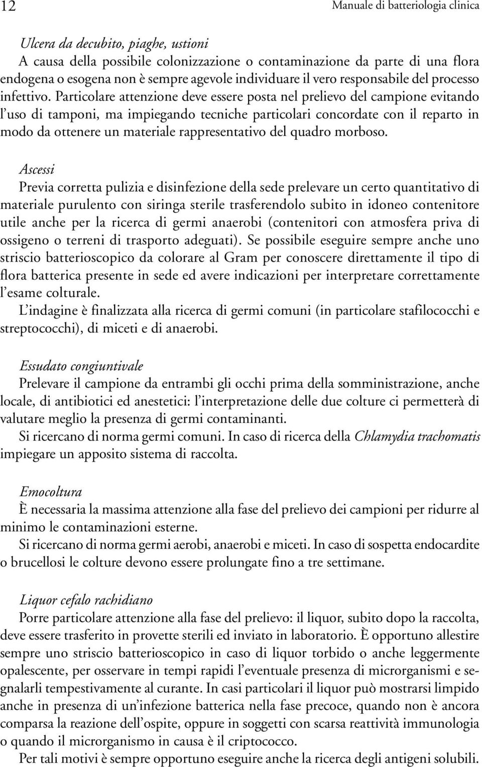 Particolare attenzione deve essere posta nel prelievo del campione evitando l uso di tamponi, ma impiegando tecniche particolari concordate con il reparto in modo da ottenere un materiale