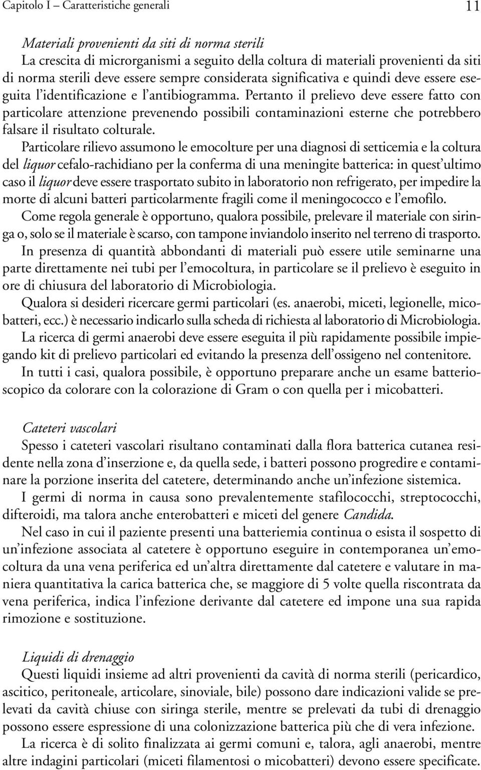 Pertanto il prelievo deve essere fatto con particolare attenzione prevenendo possibili contaminazioni esterne che potrebbero falsare il risultato colturale.