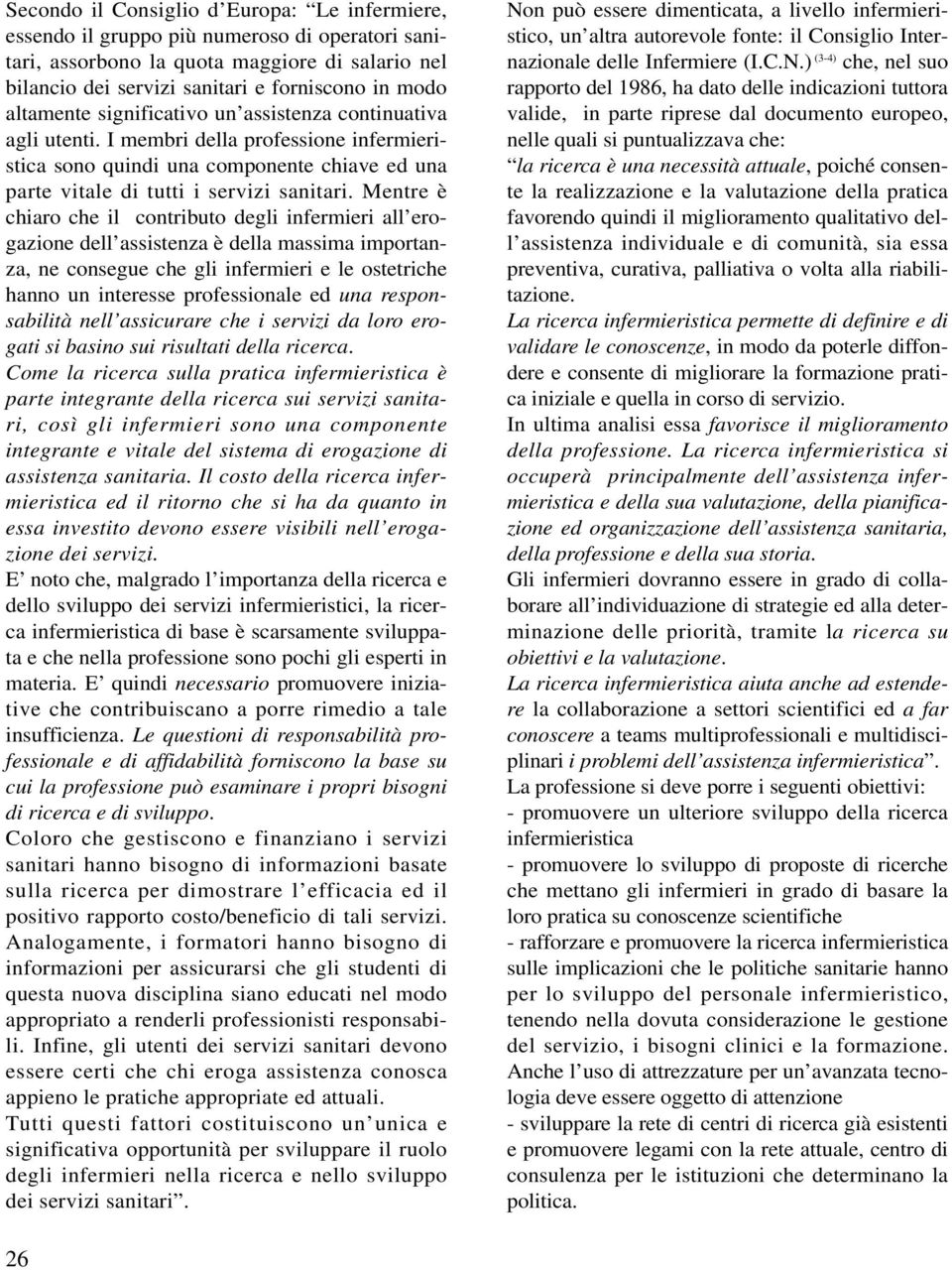 Mentre è chiaro che il contributo degli infermieri all erogazione dell assistenza è della massima importanza, ne consegue che gli infermieri e le ostetriche hanno un interesse professionale ed una